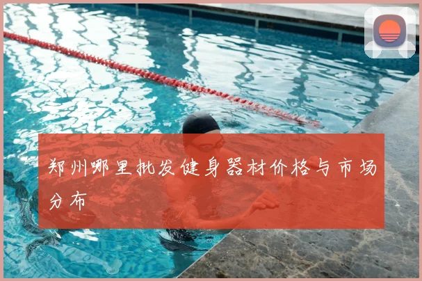 郑州哪里批发健身器材价格与市场分布
